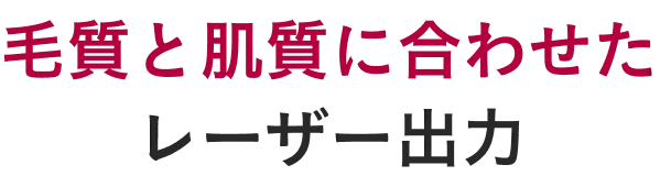 毛質と肌質に合わせたレーザー出力